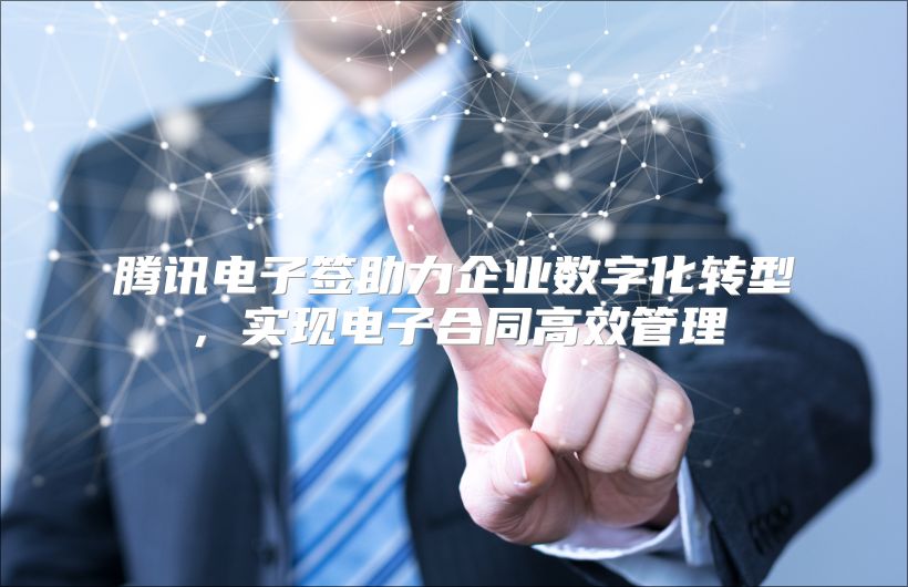 腾讯电子签助力企业数字化转型，实现电子合同高效管理
