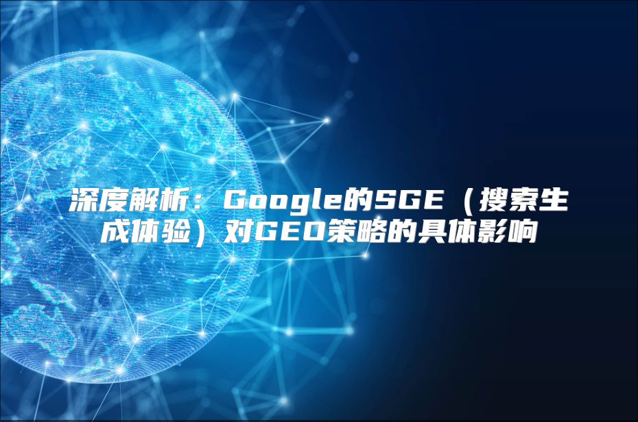 深度解析：Google的SGE（搜索生成体验）对GEO策略的具体影响