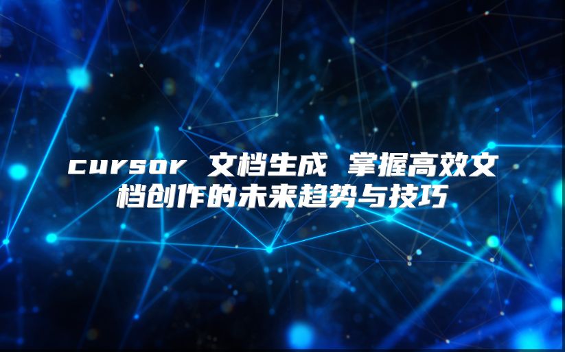 cursor 文档生成 掌握高效文档创作的未来趋势与技巧