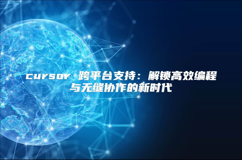 cursor 跨平台支持：解锁高效编程与无缝协作的新时代