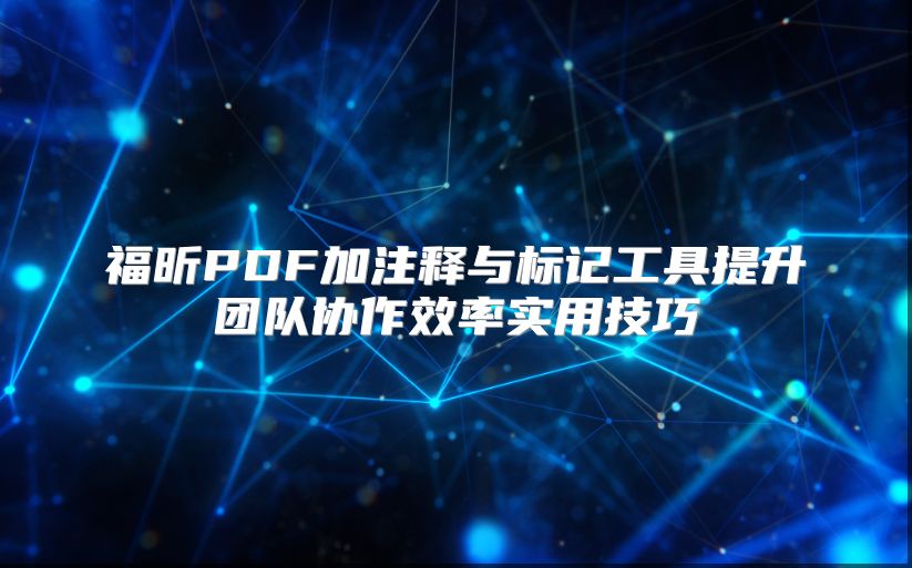 福昕PDF加注释与标记工具提升团队协作效率实用技巧