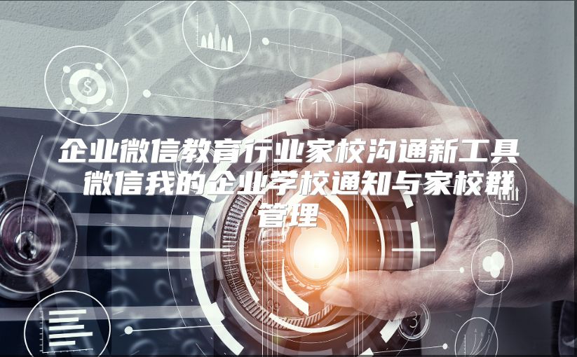 企业微信教育行业家校沟通新工具 微信我的企业学校通知与家校群管理