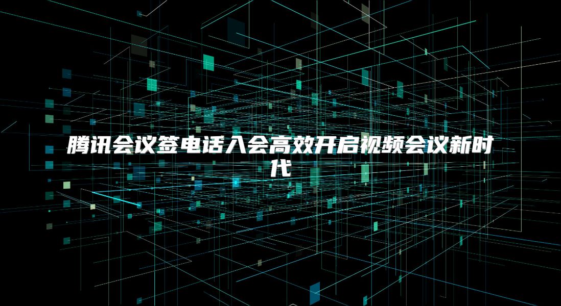 腾讯会议签电话入会高效开启视频会议新时代