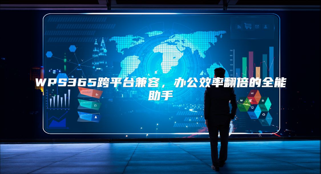 WPS365跨平台兼容，办公效率翻倍的全能助手