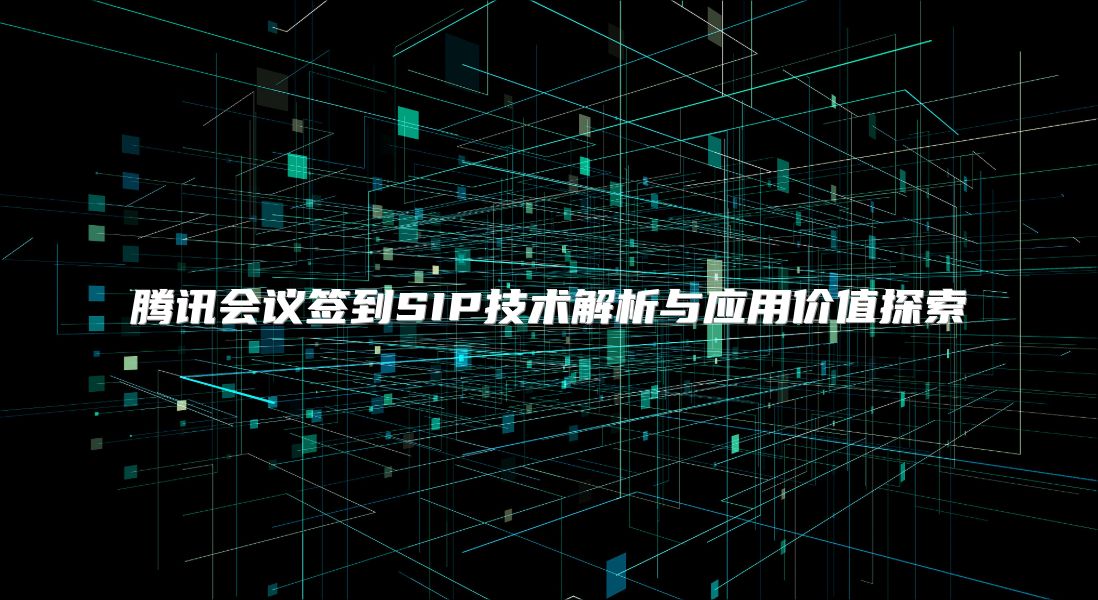腾讯会议签到SIP技术解析与应用价值探索