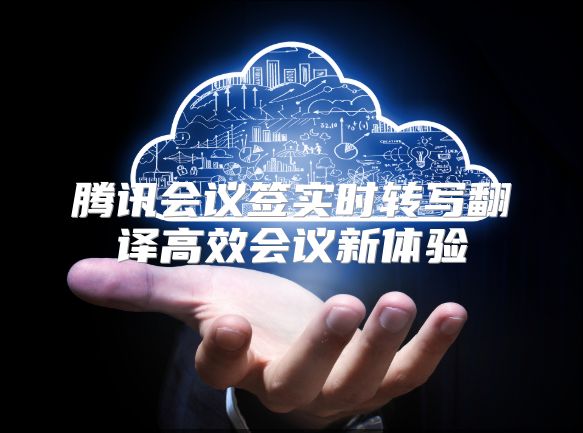 腾讯会议签实时转写翻译高效会议新体验