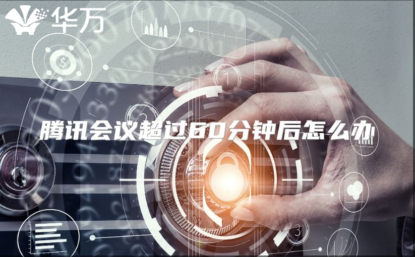腾讯会议超过60分钟后怎么办