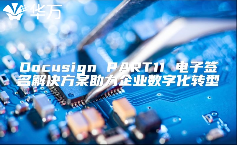 Docusign PART11 电子签名解决方案助力企业数字化转型