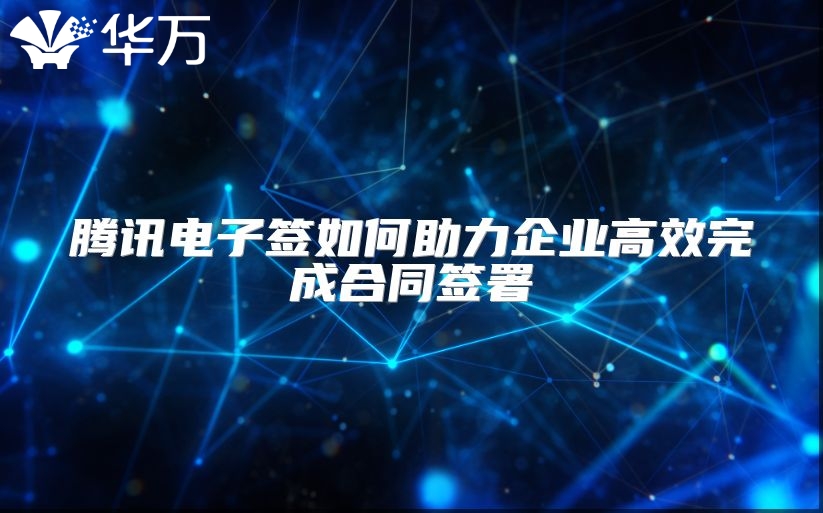 腾讯电子签如何助力企业高效完成合同签署