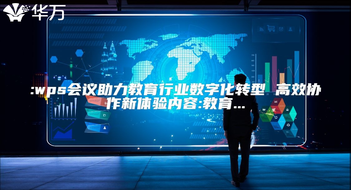 :wps会议助力教育行业数字化转型 高效协作新体验内容:教育...