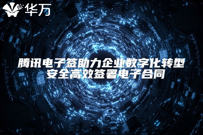 腾讯电子签助力企业数字化转型 安全高效签署电子合同