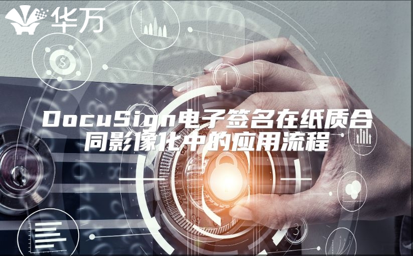 DocuSign电子签名在纸质合同影像化中的应用流程