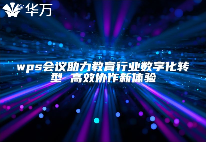 wps会议助力教育行业数字化转型 高效协作新体验