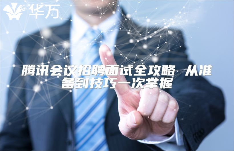 腾讯会议招聘面试全攻略 从准备到技巧一次掌握