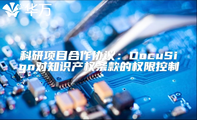科研项目合作协议：DocuSign对知识产权条款的权限控制