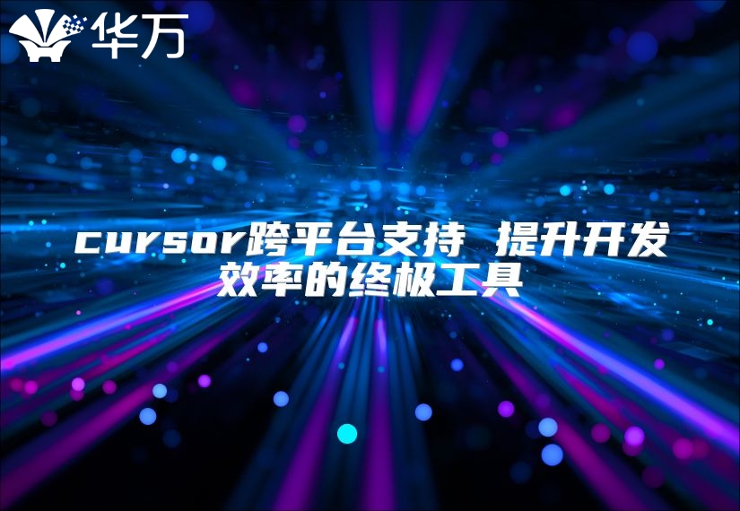 cursor跨平台支持 提升开发效率的终极工具