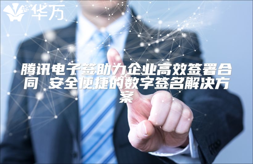 腾讯电子签助力企业高效签署合同 安全便捷的数字签名解决方案