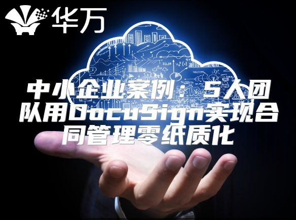 中小企业案例：5人团队用DocuSign实现合同管理零纸质化