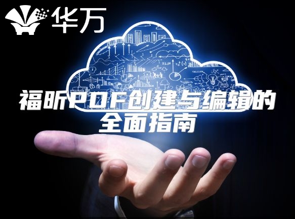 福昕PDF创建与编辑的全面指南