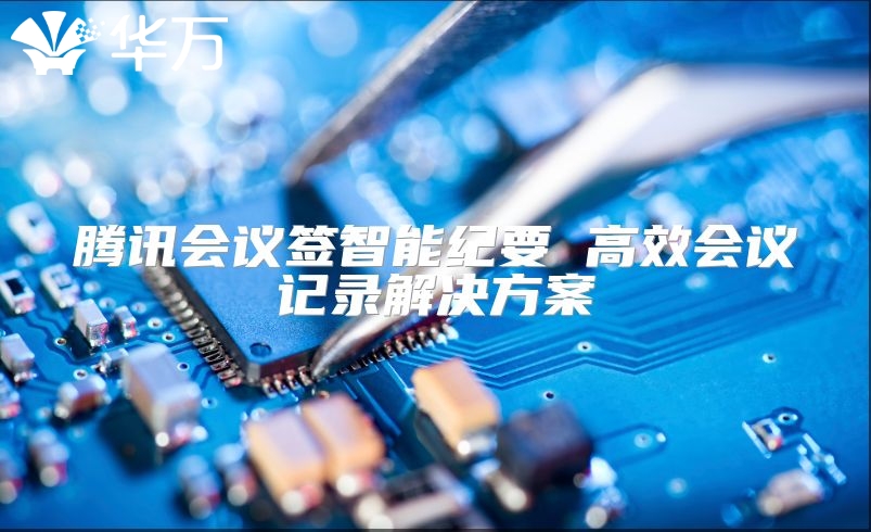 腾讯会议签智能纪要 高效会议记录解决方案