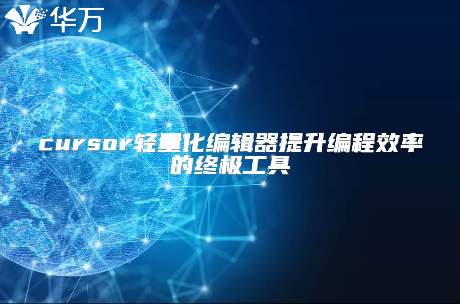 cursor轻量化编辑器提升编程效率的终极工具