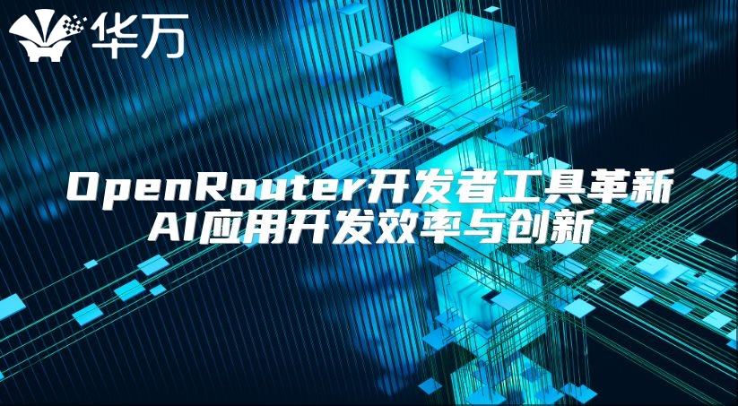 OpenRouter开发者工具革新AI应用开发效率与创新