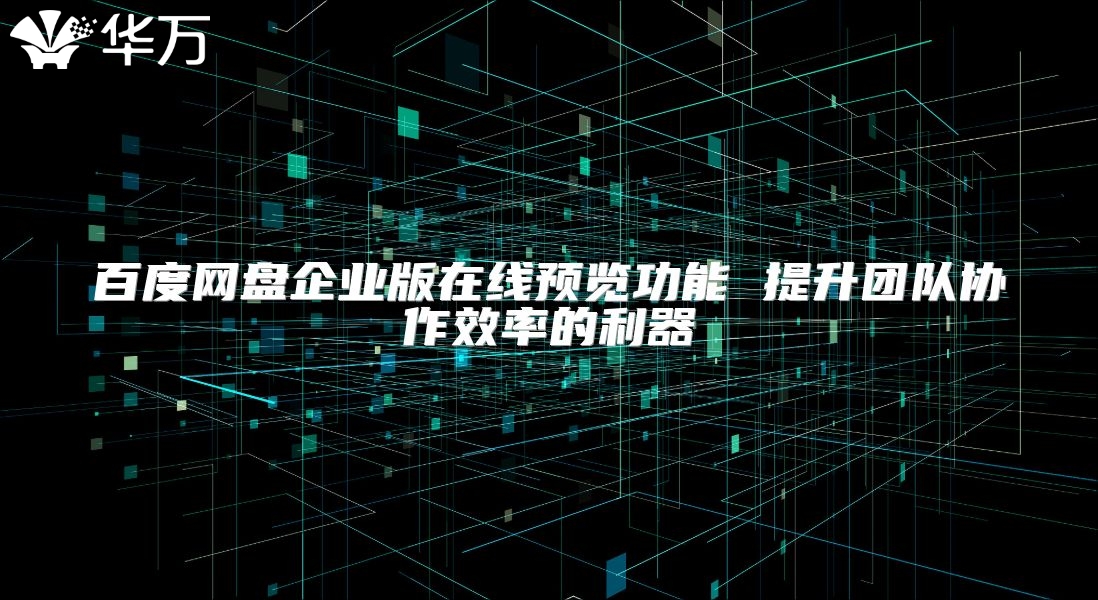 百度网盘企业版在线预览功能 提升团队协作效率的利器
