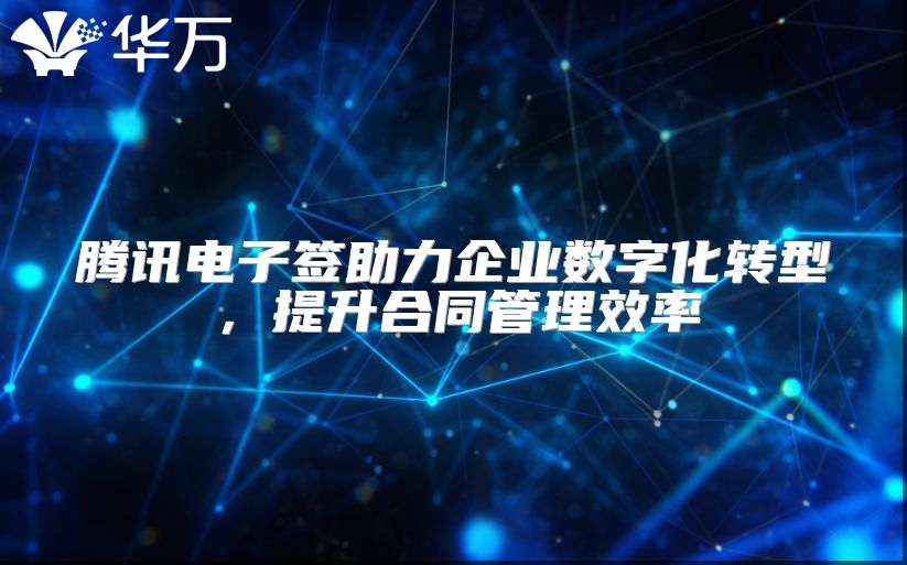 腾讯电子签助力企业数字化转型，提升合同管理效率