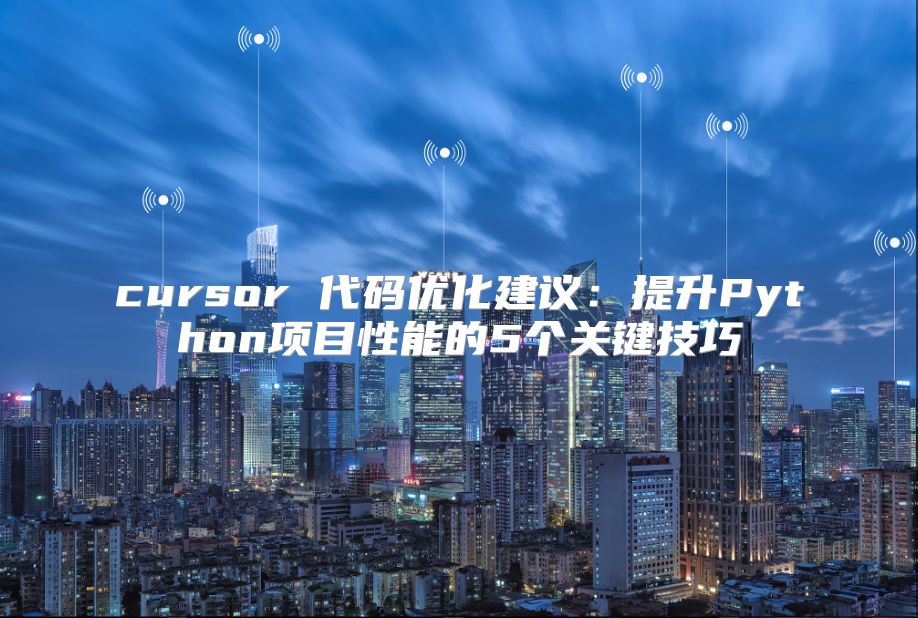 cursor 代码优化建议：提升Python项目性能的5个关键技巧