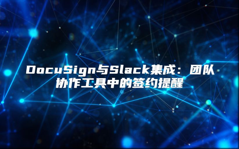 DocuSign与Slack集成：团队协作工具中的签约提醒