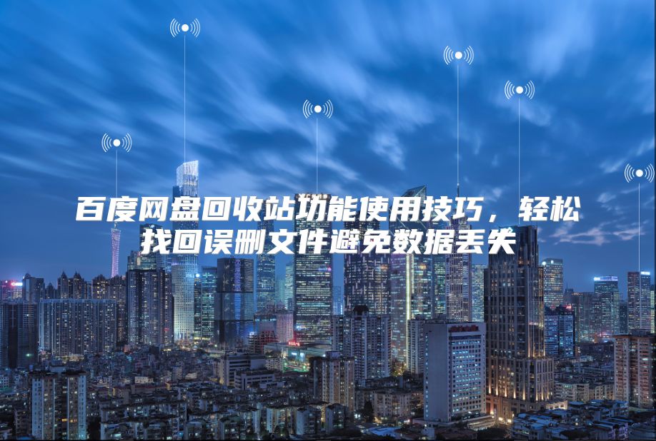百度网盘回收站功能使用技巧，轻松找回误删文件避免数据丢失