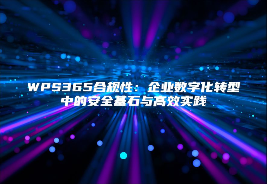 WPS365合规性：企业数字化转型中的安全基石与高效实践