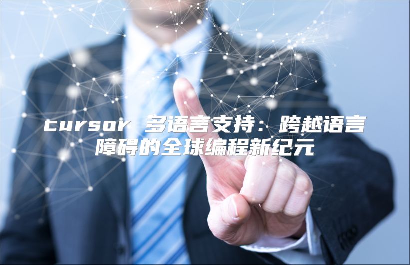 cursor 多语言支持：跨越语言障碍的全球编程新纪元