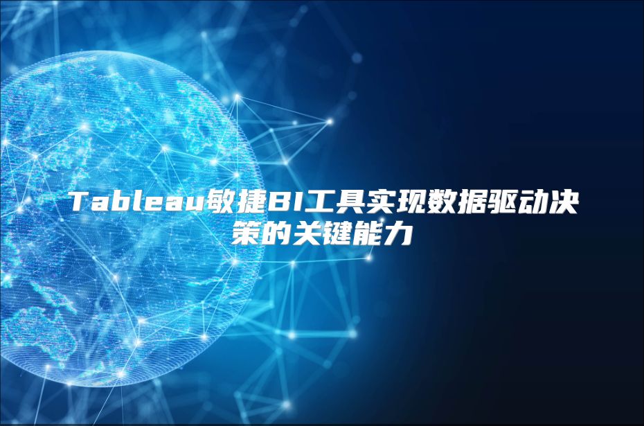 Tableau敏捷BI工具实现数据驱动决策的关键能力