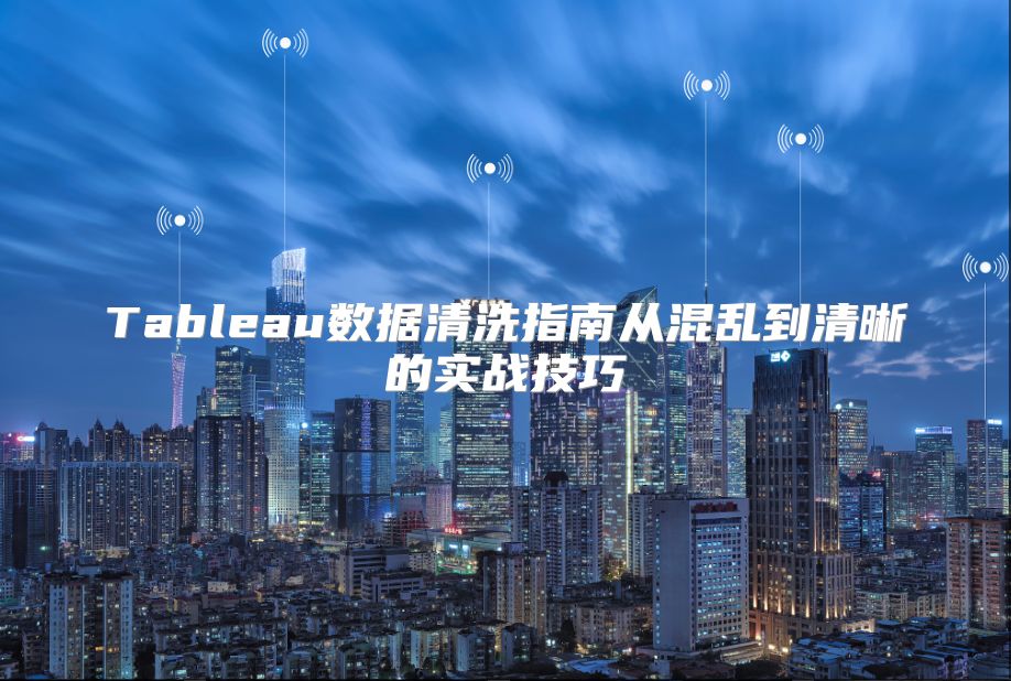 Tableau数据清洗指南从混乱到清晰的实战技巧