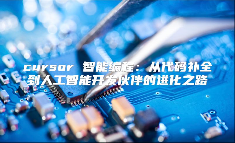cursor 智能编程：从代码补全到人工智能开发伙伴的进化之路