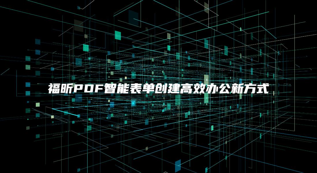 福昕PDF智能表单创建高效办公新方式