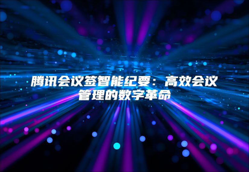 腾讯会议签智能纪要：高效会议管理的数字革命