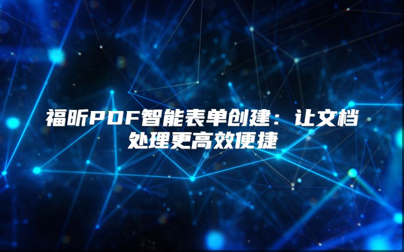 福昕PDF智能表单创建：让文档处理更高效便捷