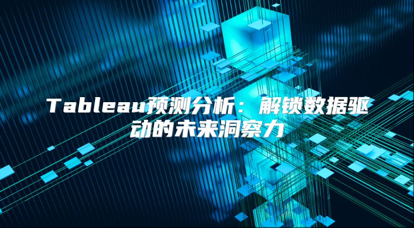 Tableau预测分析：解锁数据驱动的未来洞察力