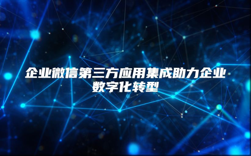 企业微信第三方应用集成助力企业数字化转型