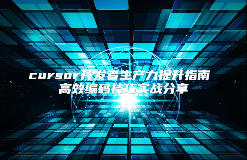 cursor开发者生产力提升指南 高效编码技巧实战分享
