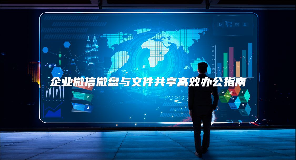 企业微信微盘与文件共享高效办公指南