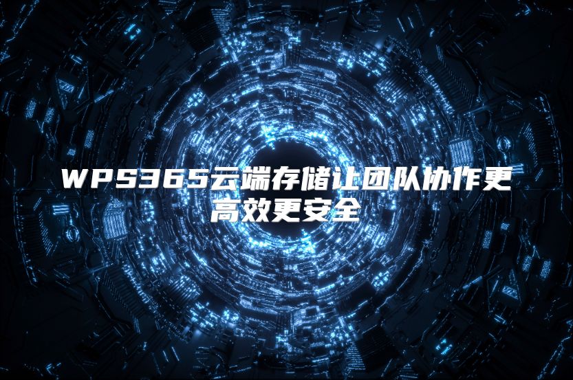 WPS365云端存储让团队协作更高效更安全