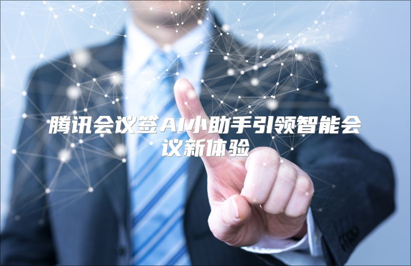 腾讯会议签AI小助手引领智能会议新体验