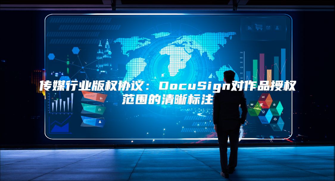 传媒行业版权协议：DocuSign对作品授权范围的清晰标注