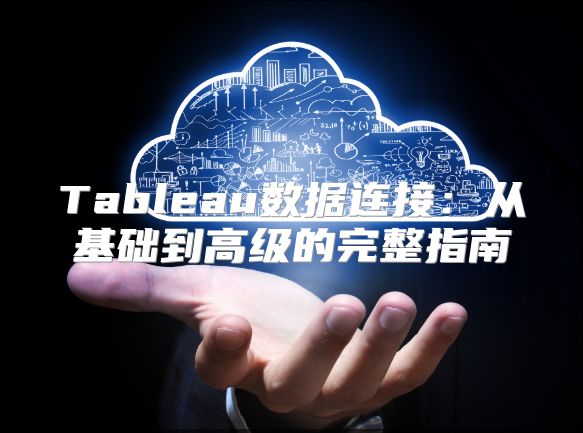 Tableau数据连接：从基础到高级的完整指南