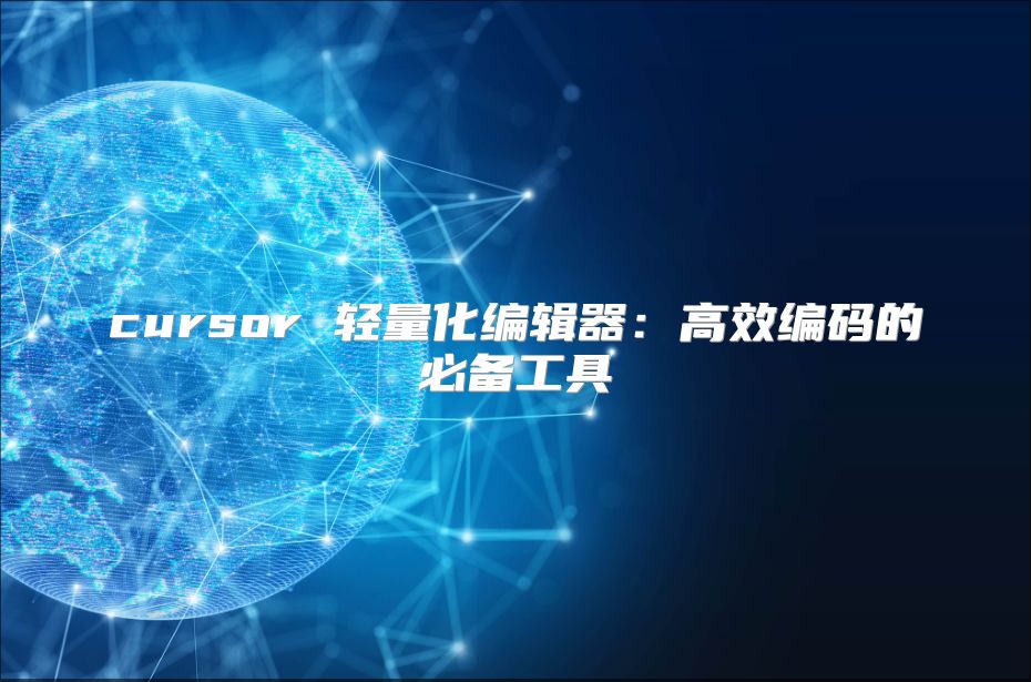 cursor 轻量化编辑器：高效编码的必备工具