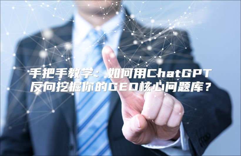 手把手教学：如何用ChatGPT反向挖掘你的GEO核心问题库？