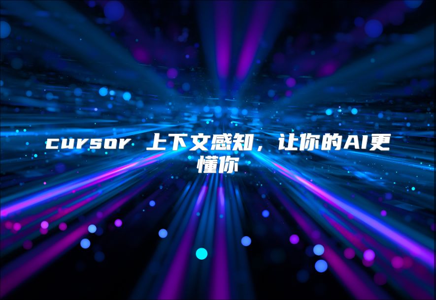 cursor 上下文感知，让你的AI更懂你